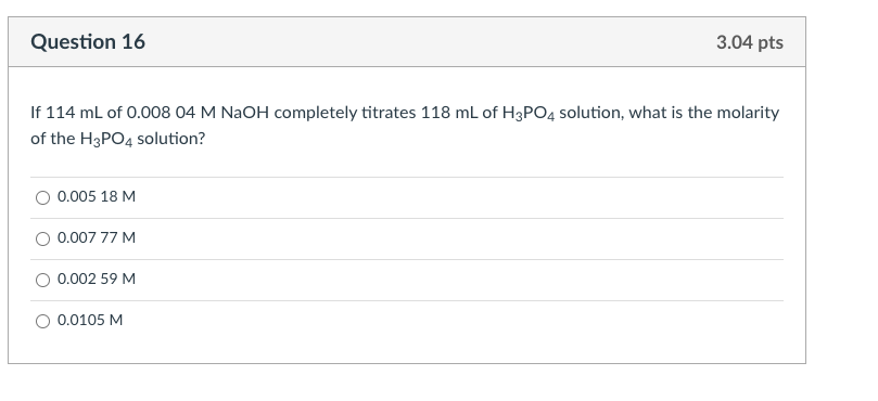 Question 16 3 04 Pts If 114 Ml Of 0 008 04 M Naoh Completely Titrates 118 Ml Of H3po4 Solution What Is The Molarity Of 1