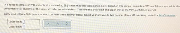 In A Random Sample Of 250 Students At A University 202 Stated That They Were Nonsmokers Based On This Sample Compute 1