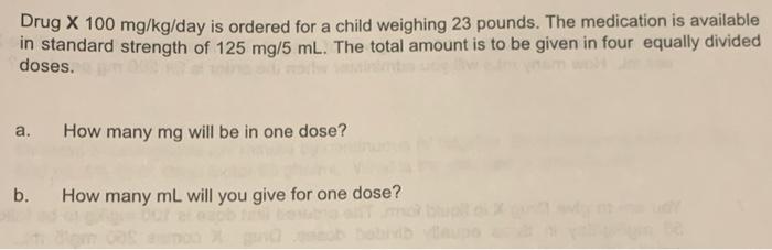 Drug X 100 Mg Kg Day Is Ordered For A Child Weighing 23 Pounds The Medication Is Available In Standard Strength Of 125 1