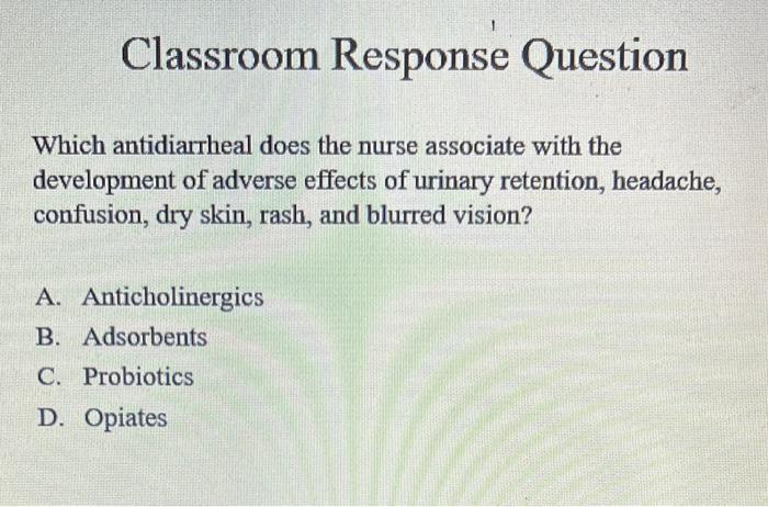 1 Classroom Response Question Which Antidiarrheal Does The Nurse Associate With The Development Of Adverse Effects Of Ur 1