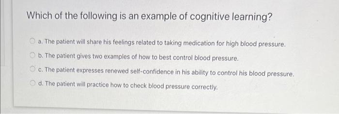 Which Of The Following Is An Example Of Cognitive Learning A The Patient Will Share His Feelings Related To Taking Med 1