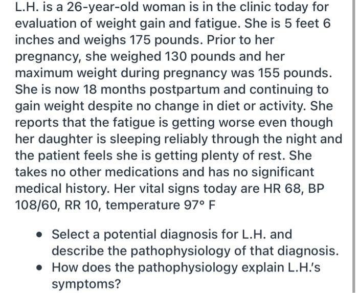 L H Is A 26 Year Old Woman Is In The Clinic Today For Evaluation Of Weight Gain And Fatigue She Is 5 Feet 6 Inches And 1