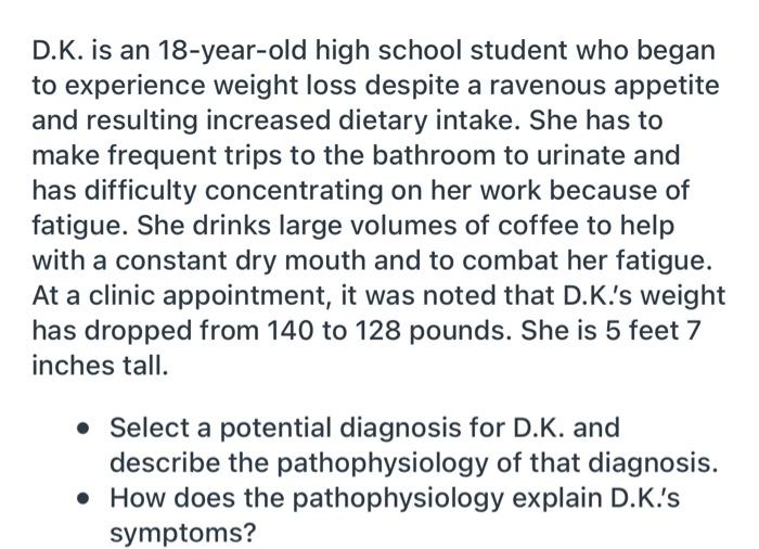D K Is An 18 Year Old High School Student Who Began To Experience Weight Loss Despite A Ravenous Appetite And Resulting 1