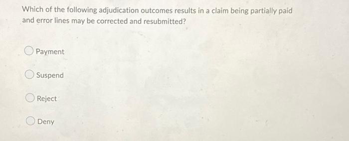 Which Of The Following Adjudication Outcomes Results In A Claim Being Partially Paid And Error Lines May Be Corrected An 1