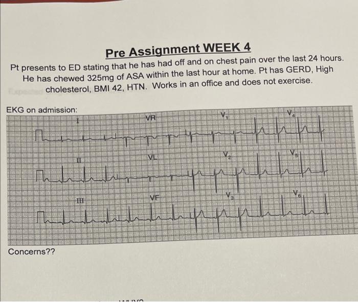Pre Assignment Week 4 Pt Presents To Ed Stating That He Has Had Off And On Chest Pain Over The Last 24 Hours He Has Che 1