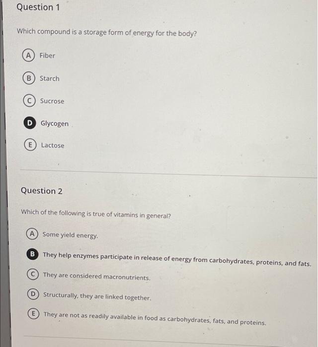 Question 1 Which Compound Is A Storage Form Of Energy For The Body A Fiber B Starch Sucrose D Glycogen E Lactose Ques 1