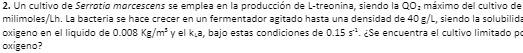 2 Un Cultivo De Serrotia Marcescens Se Emplea En La Produccion De L Treonina Siendo La Q0 Maximo Del Cultivo De Milim 1