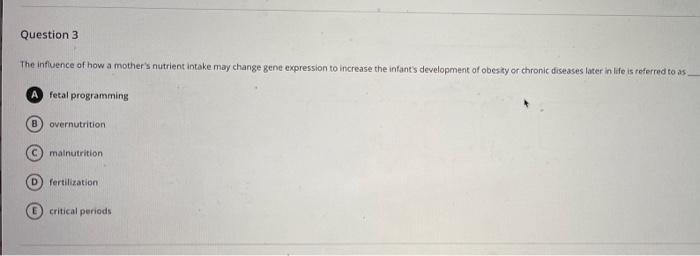 Question 3 The Influence Of How A Mother S Nutrient Intake May Change Gene Expression To Increase The Infants Developmen 1