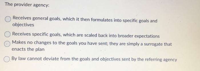 The Provider Agency Receives General Goals Which It Then Formulates Into Specific Goals And Objectives Receives Specif 1