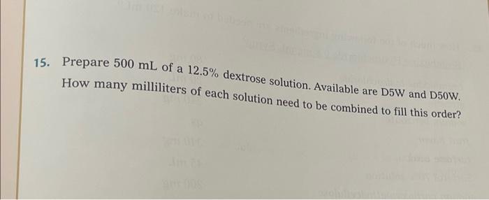 15 Prepare 500 Ml Of A 12 5 Dextrose Solution Available Are D5w And D50w How Many Milliliters Of Each Solution Need 1