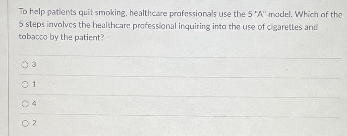 To Help Patients Quit Smoking Healthcare Professionals Use The 5 A Model Which Of The 5 Steps Involves The Healthcar 1