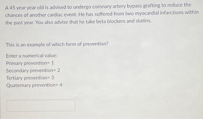 A 45 Year Year Old Is Advised To Undergo Coronary Artery Bypass Grafting To Reduce The Chances Of Another Cardiac Event 1