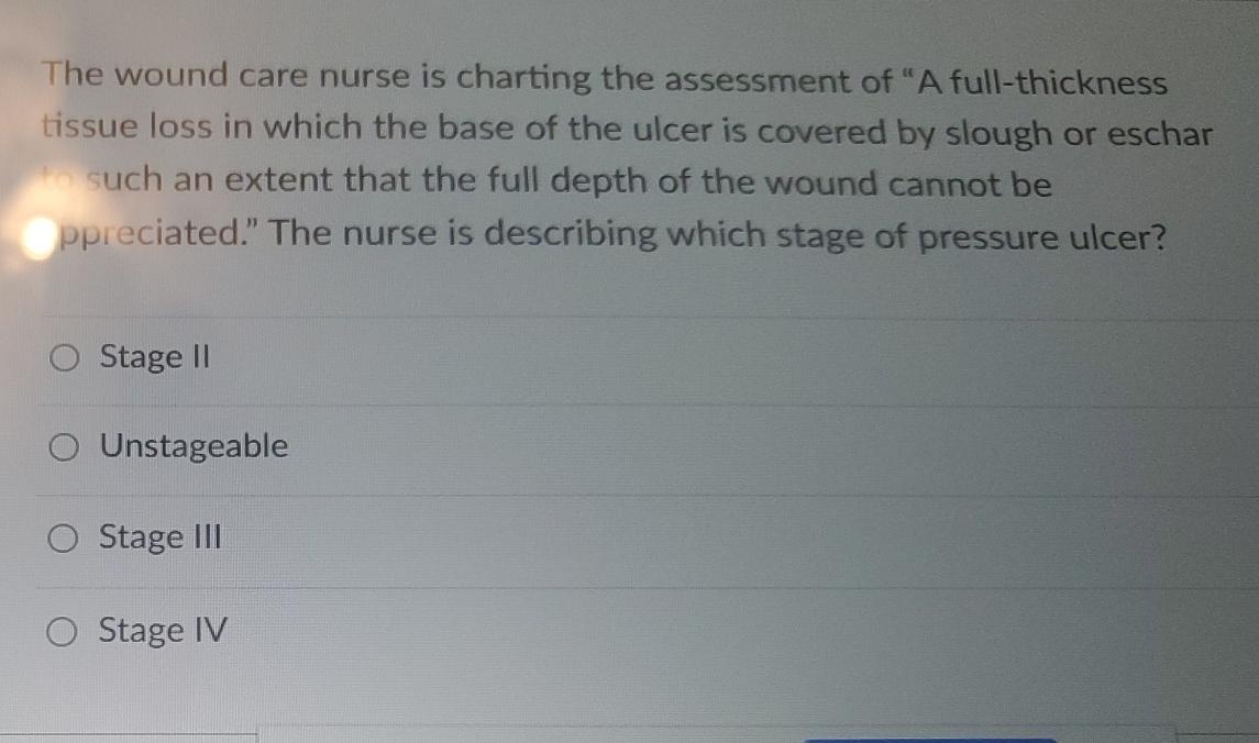 The Wound Care Nurse Is Charting The Assessment Of A Full Thickness Tissue Loss In Which The Base Of The Ulcer Is Cover 1