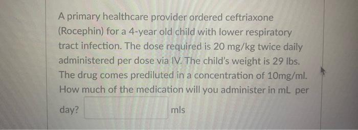 A Primary Healthcare Provider Ordered Ceftriaxone Rocephin For A 4 Year Old Child With Lower Respiratory Tract Infecti 1