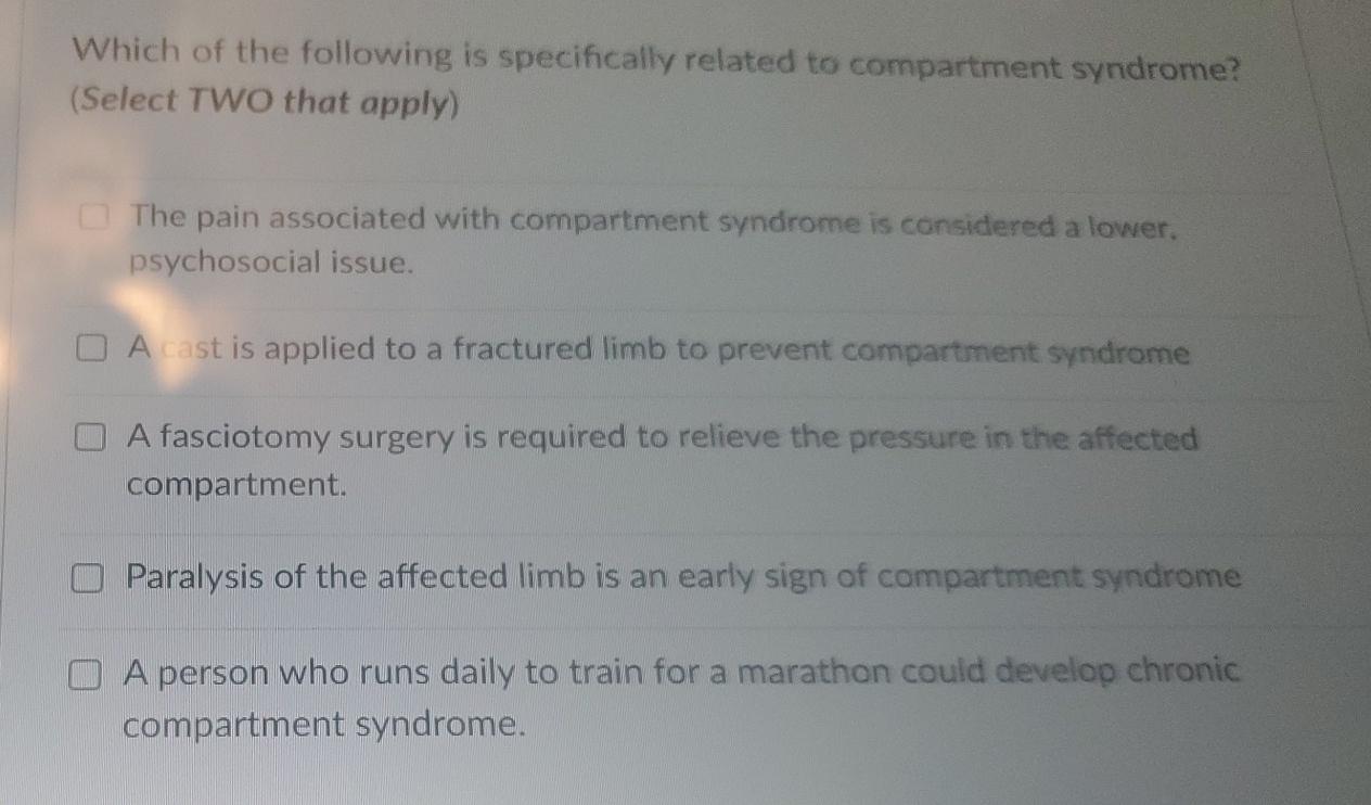 Which Of The Following Is Specifically Related To Compartment Syndrome Select Two That Apply The Pain Associated With 1