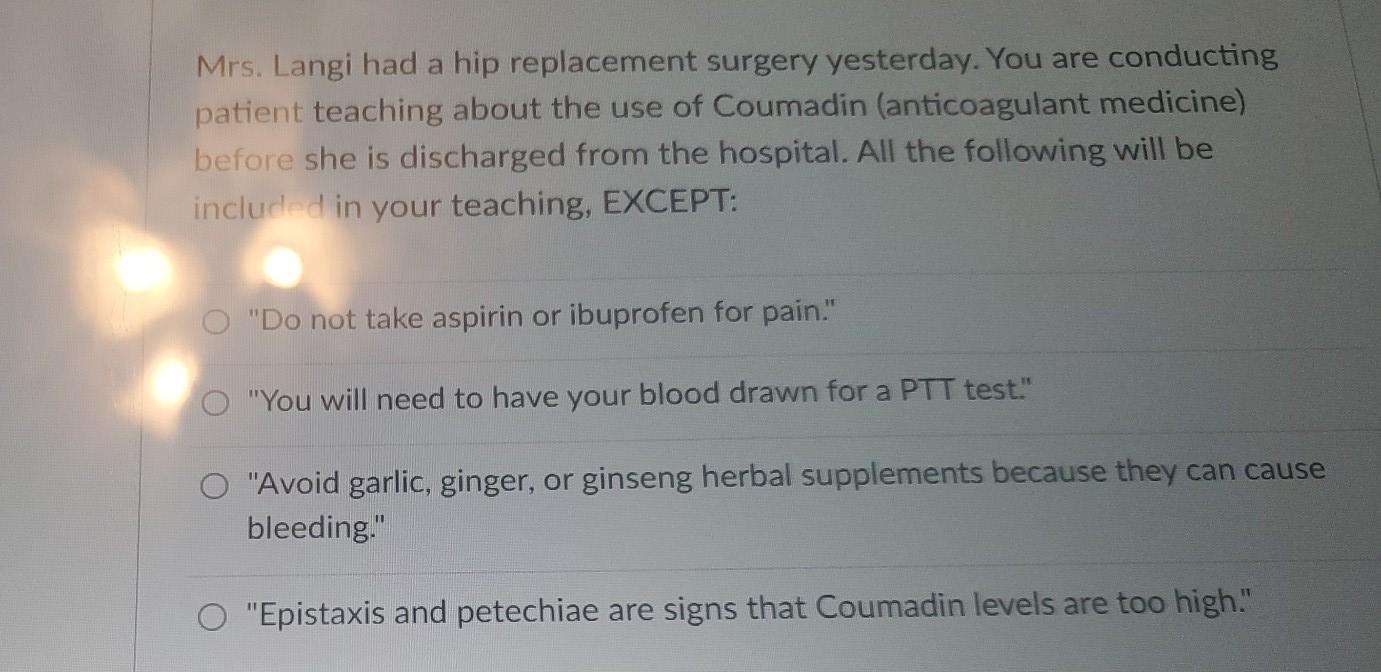 Mrs Langi Had A Hip Replacement Surgery Yesterday You Are Conducting Patient Teaching About The Use Of Coumadin Antic 1