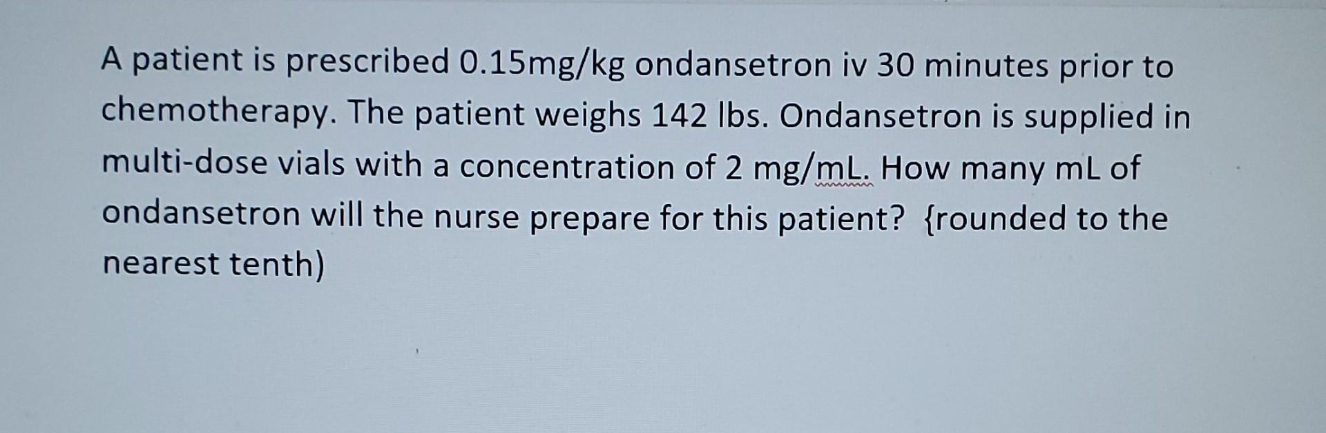 A Patient Is Prescribed 0 15mg Kg Ondansetron Iv 30 Minutes Prior To Chemotherapy The Patient Weighs 142 Lbs Ondansetr 1