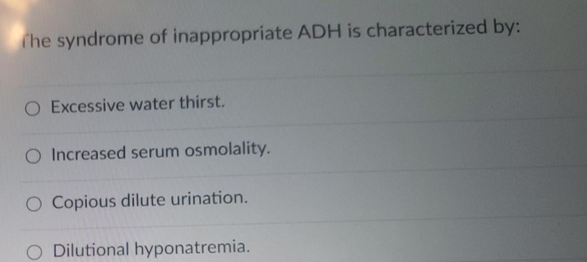 The Syndrome Of Inappropriate Adh Is Characterized By O Excessive Water Thirst Increased Serum Osmolality O Copious D 1