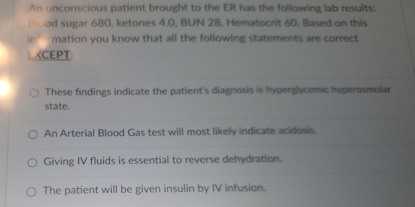 An Unconscious Patient Brought To The Er Has The Following Lab Results Blood Sugar 680 Ketones 4 0 Bun 28 Hematocrit 1