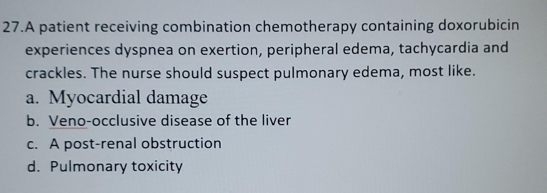 27 A Patient Receiving Combination Chemotherapy Containing Doxorubicin Experiences Dyspnea On Exertion Peripheral Edema 1