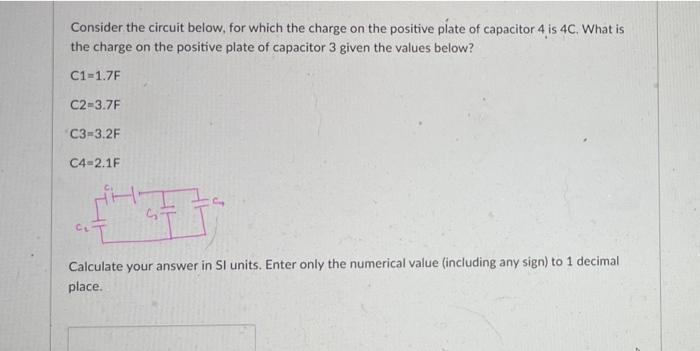 Consider The Circuit Below For Which The Charge On The Positive Plate Of Capacitor 4 Is 4c What Is The Charge On The P 1