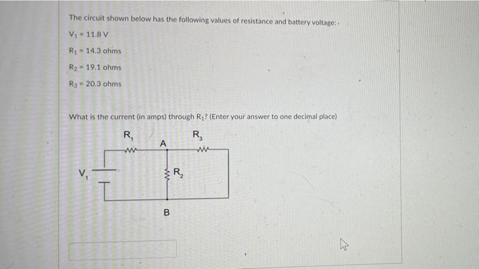 The Circuit Shown Below Has The Following Values Of Resistance And Battery Voltage V 11 8 V R 14 3 Ohms R2 19 1 Ohms 1