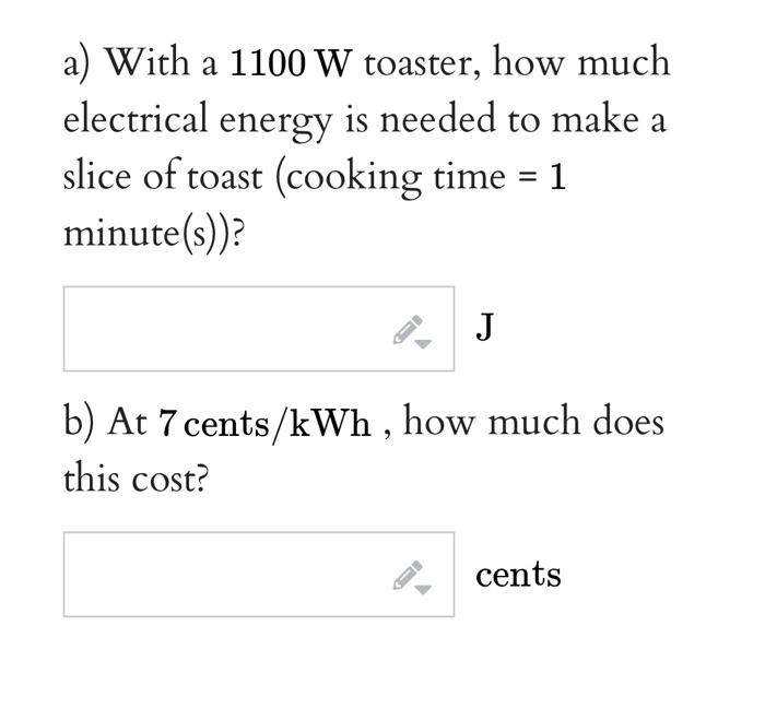 A With A 1100 W Toaster How Much Electrical Energy Is Needed To Make A Slice Of Toast Cooking Time 1 Minute S J B 1