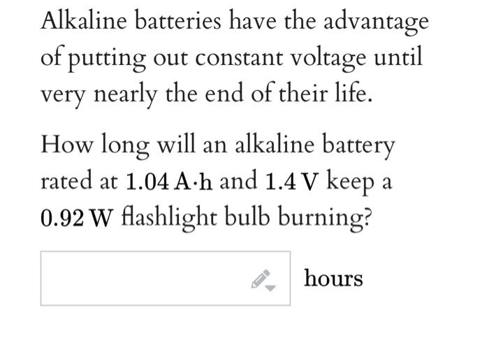 Alkaline Batteries Have The Advantage Of Putting Out Constant Voltage Until Very Nearly The End Of Their Life How Long 1
