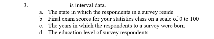3 A Is Interval Data The State In Which The Respondents In A Survey Reside B Final Exam Scores For Your Statistics C 1