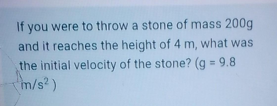 If You Were To Throw A Stone Of Mass 200g And It Reaches The Height Of 4 M What Was The Initial Velocity Of The Stone 1