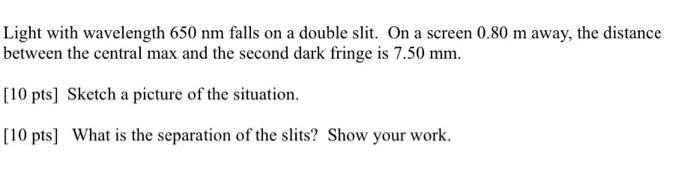 Light With Wavelength 650 Nm Falls On A Double Slit On A Screen 0 80 M Away The Distance Between The Central Max And T 1