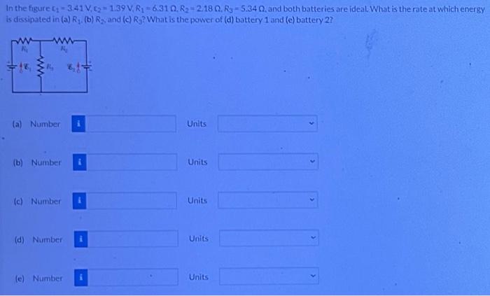 In The Figure 3 41 V 2 1 39v R 6 310 R2 2 18 0 R3 5 34 0 And Both Batteries Are Ideal What Is The Rate At Which En 1