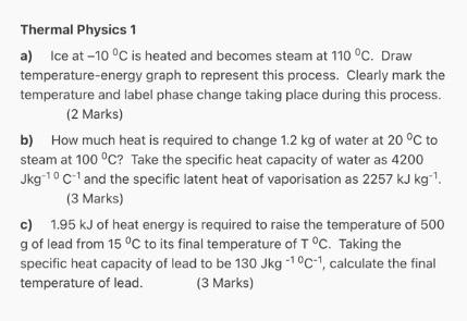 Thermal Physics 1 A Ice At 10 C Is Heated And Becomes Steam At 110 C Draw Temperature Energy Graph To Represent Thi 1