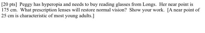 20 Pts Peggy Has Hyperopia And Needs To Buy Reading Glasses From Longs Her Near Point Is 175 Cm What Prescription Le 1