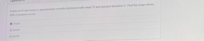 A Data Set Of Class Cams Is Approximately Normally Distributed With Mean 75 And Standard Deviation 5 Find The Range Whe 2