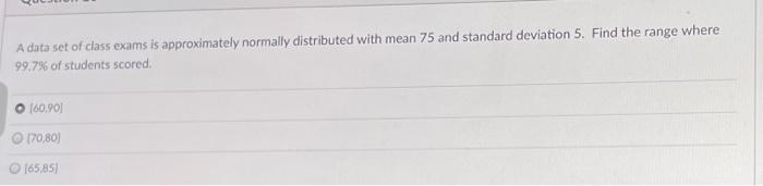 A Data Set Of Class Cams Is Approximately Normally Distributed With Mean 75 And Standard Deviation 5 Find The Range Whe 4
