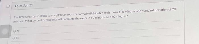 D Question 11 The Time Taken By Students To Complete An Exam Is Normally Distributed With Mean 120 Minutes And Standard 1