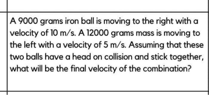 A 9000 Grams Iron Ball Is Moving To The Right With A Velocity Of 10 M S A 12000 Grams Mass Is Moving To The Left With A 1