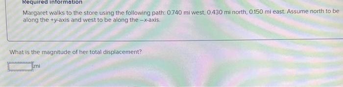 Required Information Margaret Walks To The Store Using The Following Path 0 740 Mi West 0 430 Ml North 0 150 Mi East 1