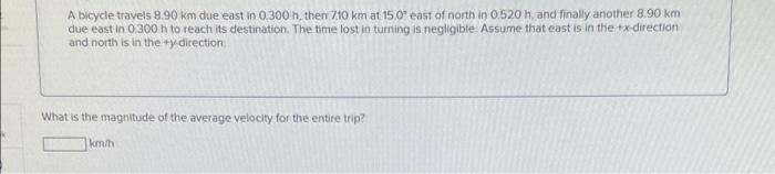 A Bicycle Travels 8 90 Km Due East In 0 300 H Then 710 Km At 150 East Of North In 0 520 H And Finally Another 8 90 Km 1