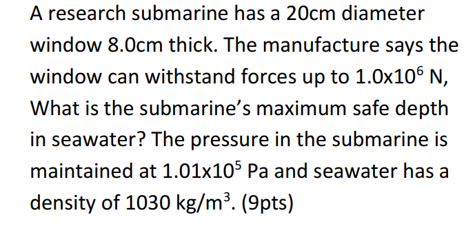 A Research Submarine Has A 20cm Diameter Window 8 Ocm Thick The Manufacture Says The Window Can Withstand Forces Up To 1