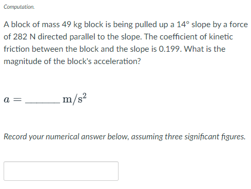 Computation A Block Of Mass 49 Kg Block Is Being Pulled Up A 14o Slope By A Force Of 282 N Directed Parallel To The Slo 1