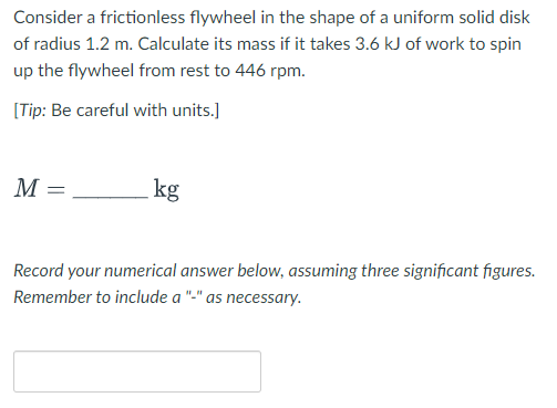 Consider A Frictionless Flywheel In The Shape Of A Uniform Solid Disk Of Radius 1 2 M Calculate Its Mass If It Takes 3 1