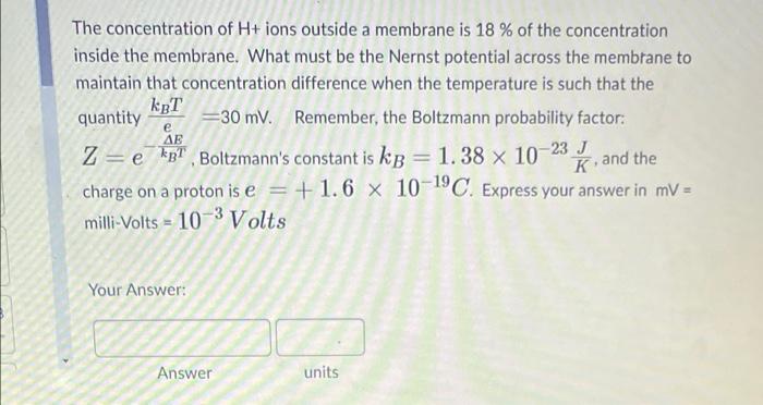 The Concentration Of H Ions Outside A Membrane Is 18 Of The Concentration Inside The Membrane What Must Be The Nerns 1