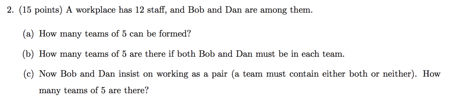 2 15 Points A Workplace Has 12 Staff And Bob And Dan Are Among Them A How Many Teams Of 5 Can Be Formed B How 1