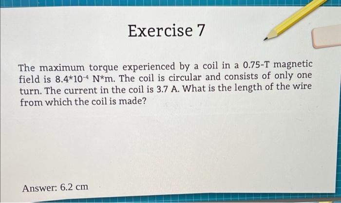 Exercise 7 The Maximum Torque Experienced By A Coil In A 0 75 T Magnetic Field Is 8 4 10 4 N M The Coil Is Circular And 1