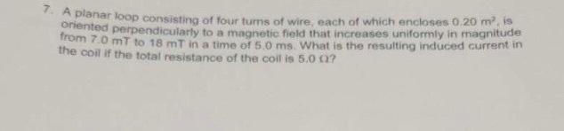7 A Planar Loop Consisting Of Your Tums Of Wire Each Of Which Encloses O 20 M Is Oriented Perpendicularly To A Magnet 1