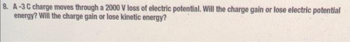 8 A 3c Charge Moves Through A 2000 V Loss Of Electric Potential Will The Charge Gain Or Lose Electric Potential Energy 1