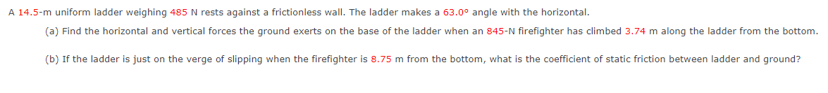 A 14 5 M Uniform Ladder Weighing 485 N Rests Against A Frictionless Wall The Ladder Makes A 63 0 Angle With The Horizo 1