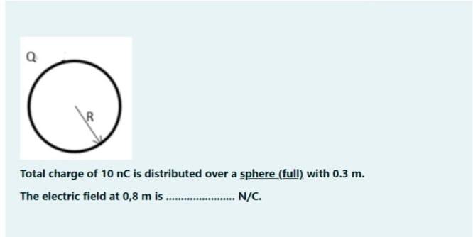 Q C Total Charge Of 10 Nc Is Distributed Over A Sphere Full With 0 3 M The Electric Field At 0 8 M Is 1